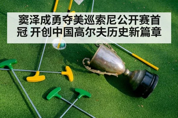 窦泽成勇夺美巡索尼公开赛首冠 开创中国高尔夫历史新篇章
