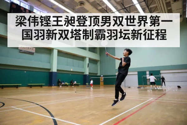 梁伟铿王昶登顶男双世界第一国羽新双塔制霸羽坛新征程