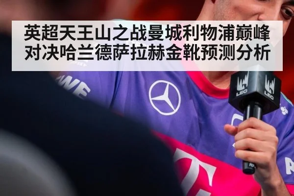 英超天王山之战曼城利物浦巅峰对决哈兰德萨拉赫金靴预测分析