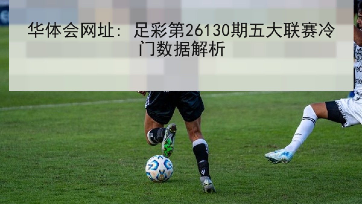 华体会网址: 足彩第26130期五大联赛冷门数据解析
